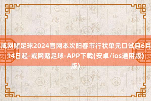 戒网赌足球2024官网本次阳春市行状单元口试自6月14日起-戒网赌足球-APP下载(安卓/ios通用版)