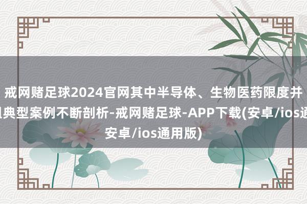 戒网赌足球2024官网其中半导体、生物医药限度并购重组典型案例不断剖析-戒网赌足球-APP下载(安卓/ios通用版)